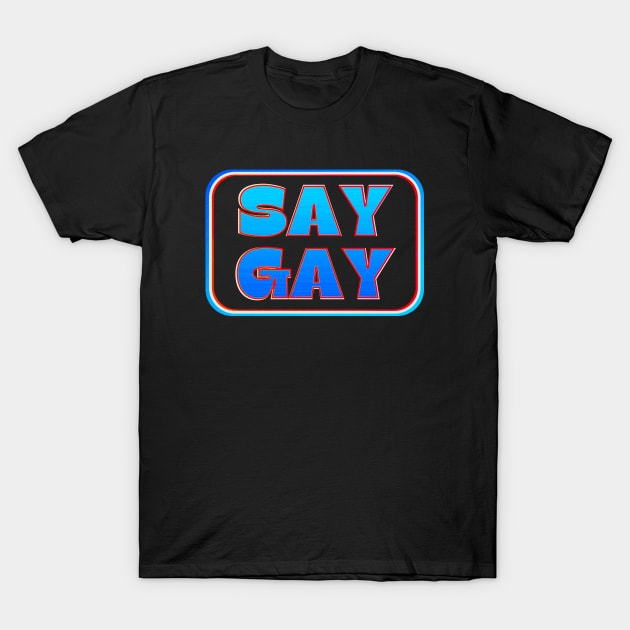 SAY GAY! T-Shirt by TJWDraws